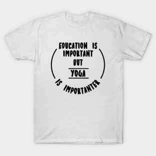 Education is important but the yoga is importanter T-Shirt